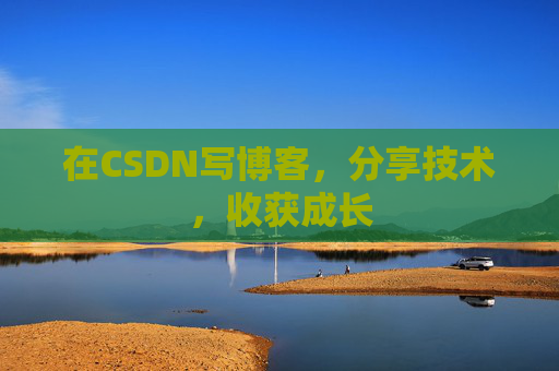 在CSDN写博客，分享技术，收获成长